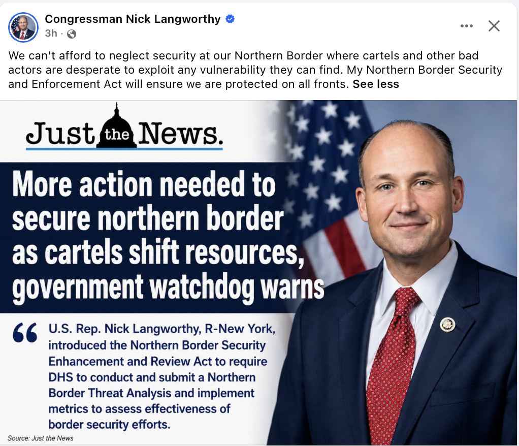 Facebook post from the verified Congressman Nick Langworthy page. The text reads: We can't afford to neglect security at our Northern Border where cartels and other bad actors are desperate to exploit any vulnerability they can find. My Northern Border Security and Enforcement Act will ensure we are protected on all fronts. Below is a Just the News graphic headlined 'More action needed to secure northern border as cartels shift resources, government watchdog warns,' with a quote noting Langworthy introduced the Northern Border Security Enhancement and Review Act.